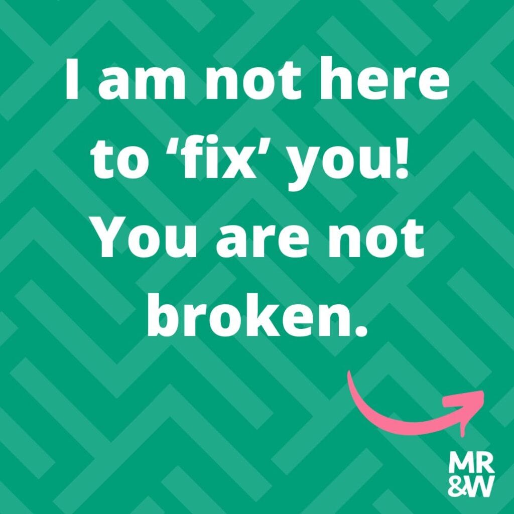 I’m not here to ‘fix’ you