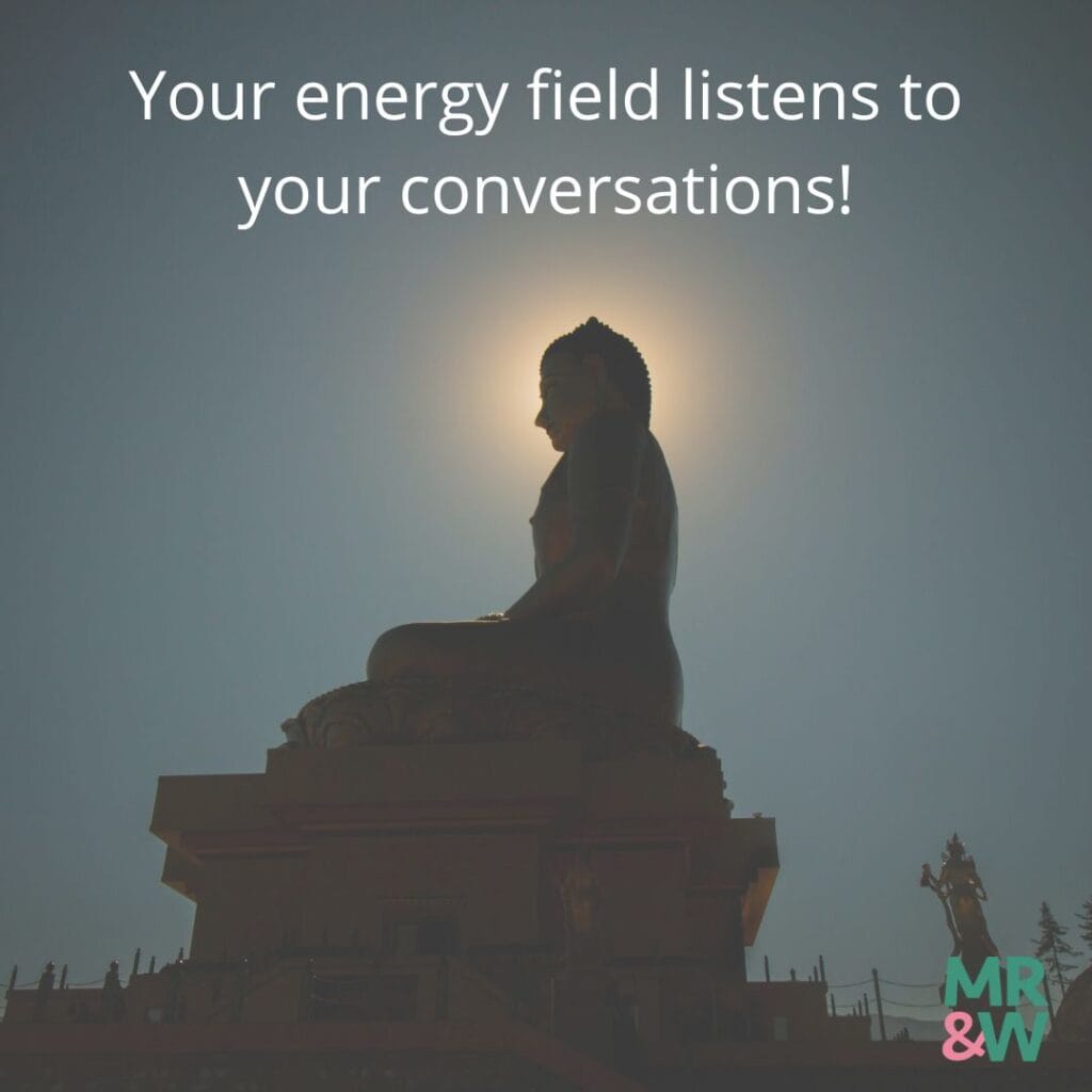 Your energy field listens to your conversations!
