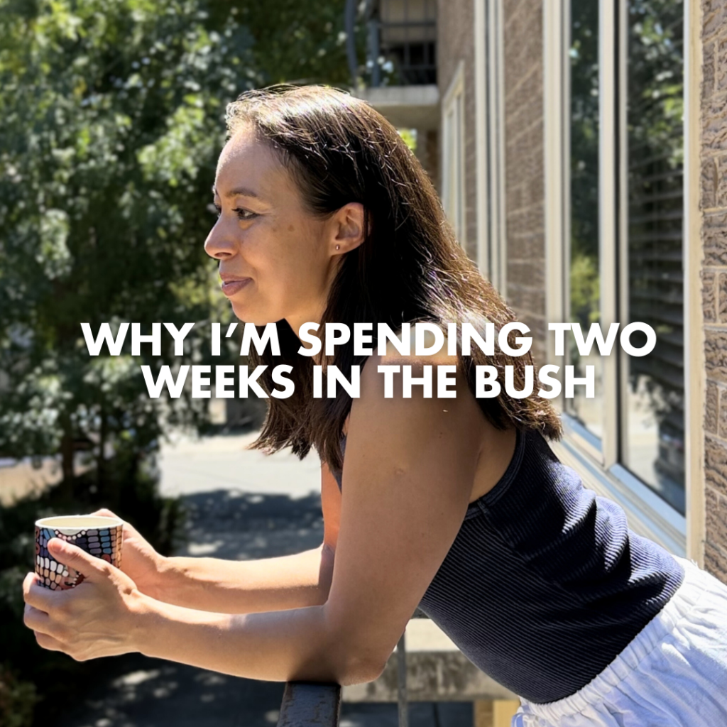 Why I’m Spending Two Weeks In The Bush